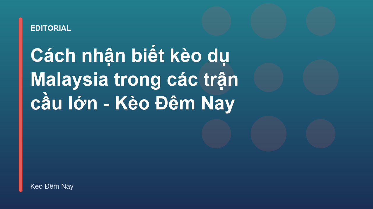 Phân tích kèo nhà cái Malaysia và cách nhận biết kèo dụ