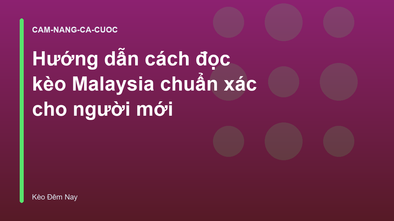 Hướng dẫn cách đọc kèo Malaysia chuẩn xác cho người mới