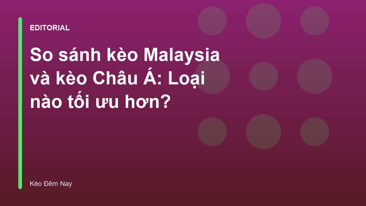 So sánh kèo Malaysia và kèo Châu Á
