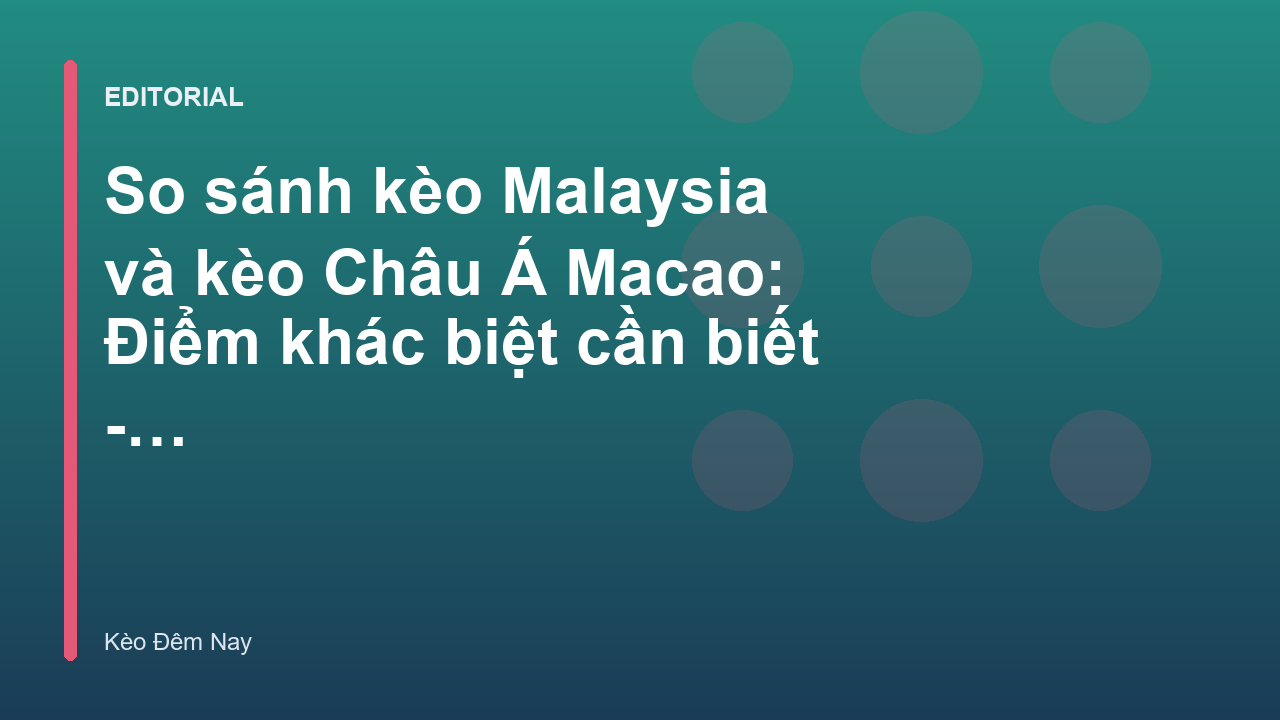 So sánh kèo Malaysia và kèo Châu Á Macao