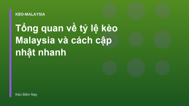 Tổng quan về tỷ lệ kèo Malaysia và cách cập nhật nhanh